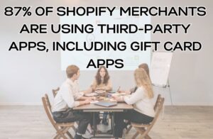 87% of Shopify merchants are using third-party apps, including gift card apps
