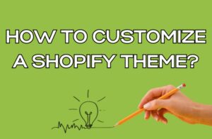 How to Customize a Shopify Theme?