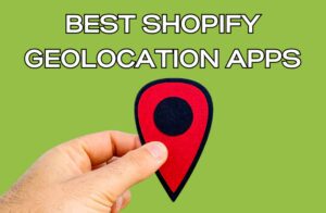 Best Shopify Geolocation Apps