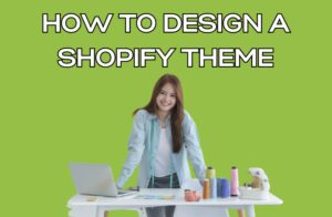 How To Design A Shopify Theme