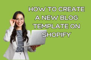 How to Create a New Blog Template on Shopify