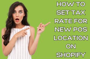 How to Set Tax Rate for New POS Location on Shopify