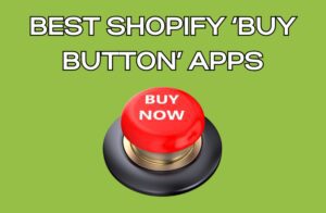 Best Shopify ‘Buy Button’ Apps