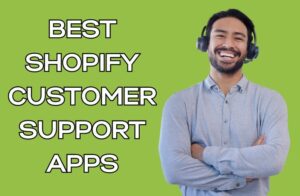 Best Shopify Customer Support Apps