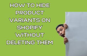 how to hide variants without deleting them on shopify