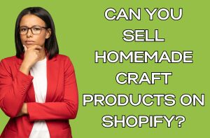 Can You Sell Homemade Craft Products on Shopify?