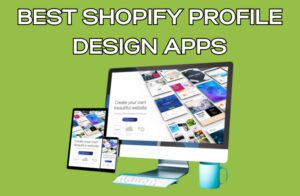 Best Shopify Profile Design Apps