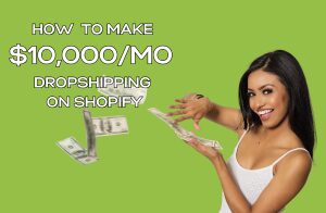 how to make 10k a month on shopify dropshipping