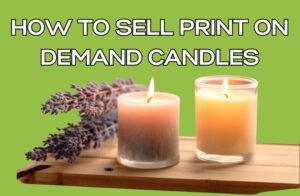 How to Sell Print on Demand Candles