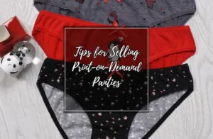 Tips for Selling Print-on-Demand Panties