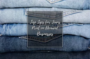 Top Tips for Jeans Print on Demand Businesses