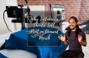 Why Influencers Should Sell Print on Demand Merch
