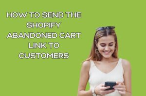 how to send the shopify abandoned cart link to customers