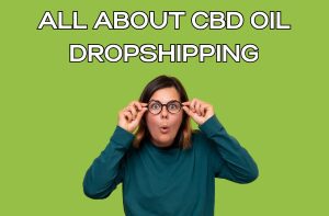 All About CBD Oil Dropshipping