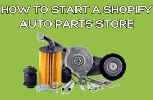 How to Start a Shopify Auto Parts Store