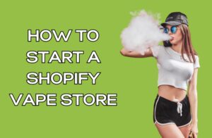 How to Start a Shopify Vape Store