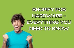 Shopify POS Hardware – Everything You Need To Know