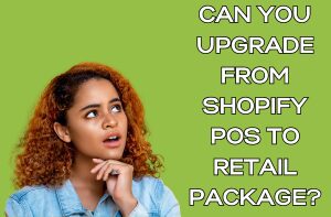 Can You Upgrade from Shopify POS to Retail Package?