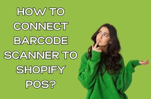 How to Connect Barcode Scanner to Shopify POS?