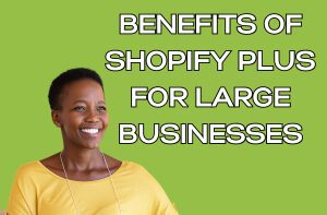 Benefits of Shopify Plus for Large Businesses