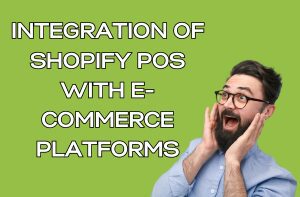 Integration of Shopify POS with E-Commerce Platforms