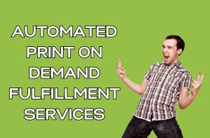 Automated Print On Demand Fulfillment Services
