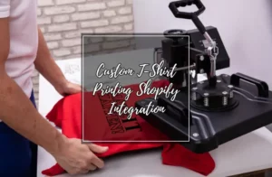 Custom T-Shirt Printing Shopify Integration
