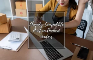 Shopify-Compatible Print on Demand Vendors