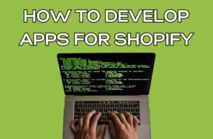 How to Develop Apps for Shopify