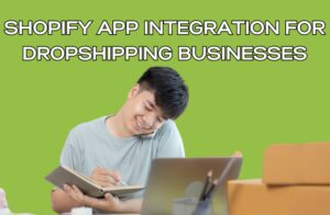 Shopify App Integration for Dropshipping Businesses